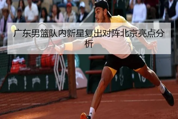 广东男篮队内新星复出对阵北京亮点分析